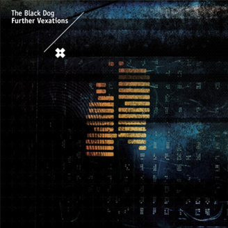 The Black Dog - Further Vexations (Remastered) - 2LP - Dust Science