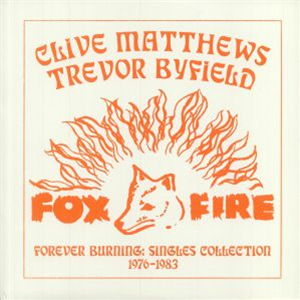 CLIVE MATTHEWS, TREVOR BYFIELD - FOREVER BURNING: SINGLES 1976 - 1983 - FOXFIRE / DKR