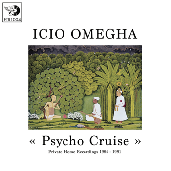 Icio Omegha - Psycho Cruise - Private Home Recordings 1984 / 1991 - Futuribile