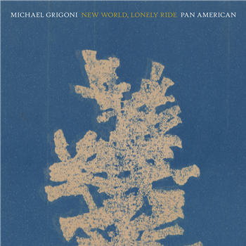 MICHAEL GRIGONI / PAN•AMERICAN - New World, Lonely Ride - Kranky