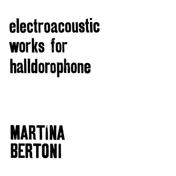 Martina Bertoni - Electroacoustic Works for Halldorophone - Karlrecords